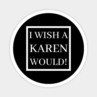 I Wish A Karen Would! Magnet